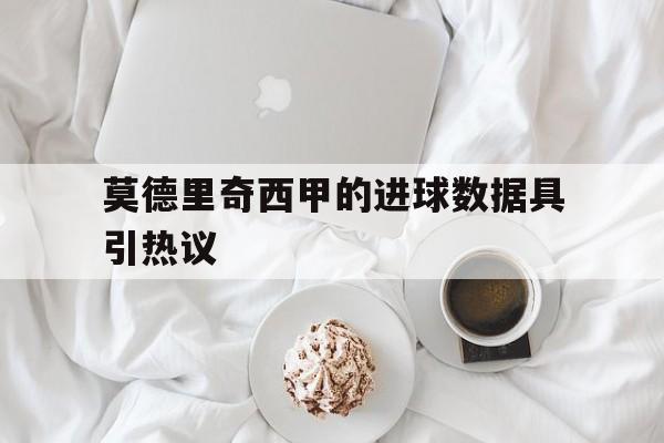 莫德里奇西甲的进球数据具引热议(莫德里奇和德布劳内谁是世界第一中场)